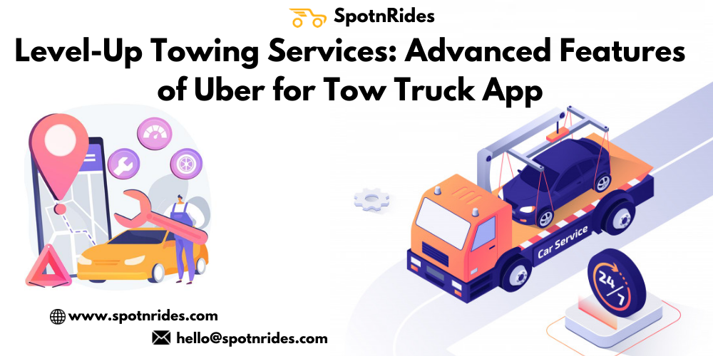Level-Up Towing Services: Advanced Features of Uber for Tow Truck App - SpotnRides - AI Powered Taxi Booking App